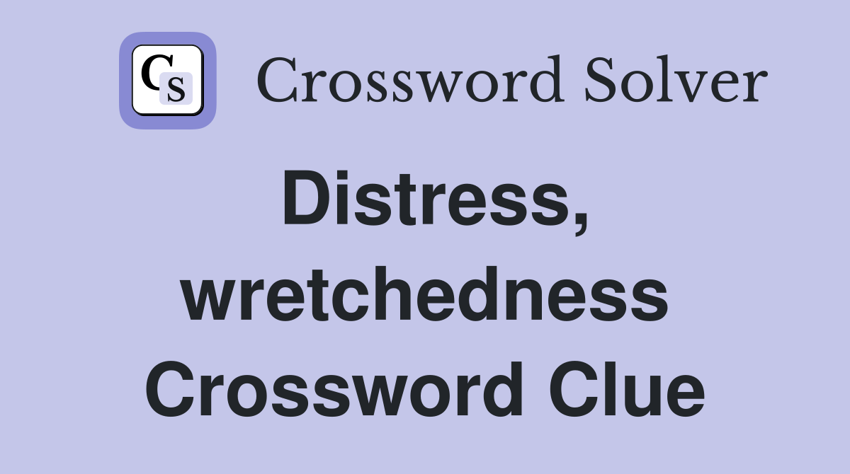 Distress, wretchedness Crossword Clue