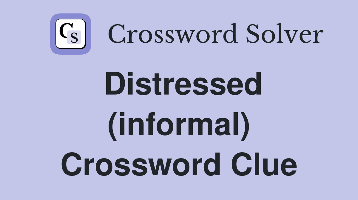 Distressed (informal) Crossword Clue