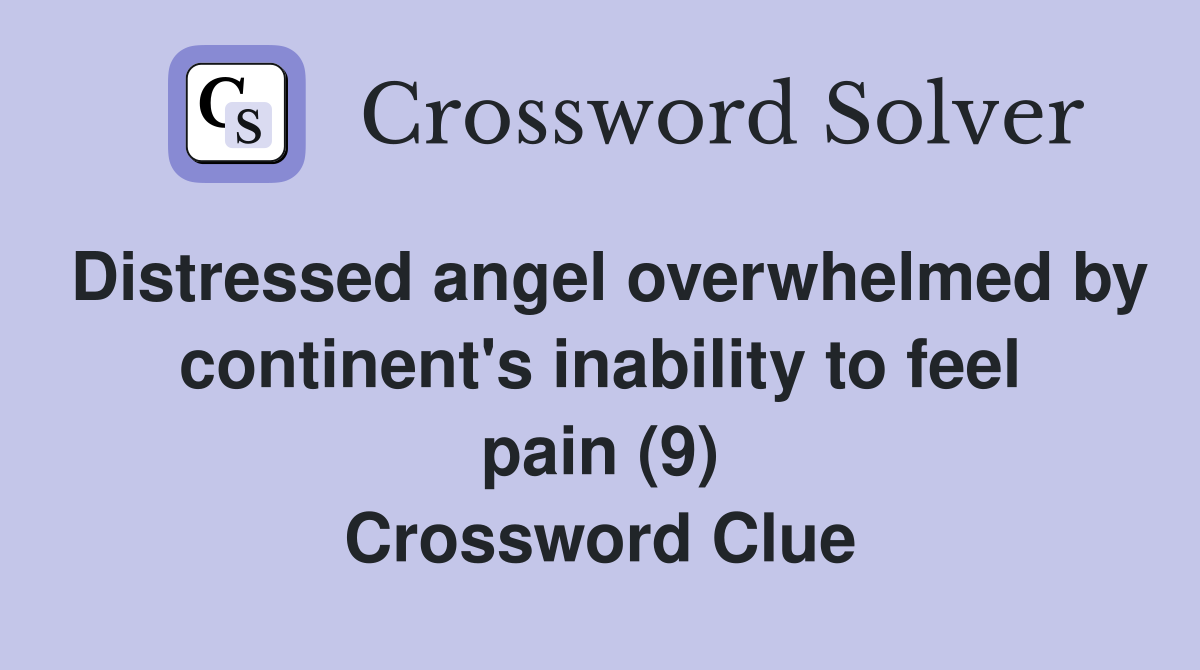 Distressed angel overwhelmed by continent's inability to feel pain (9) Crossword Clue