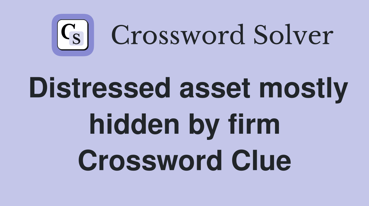 Distressed asset mostly hidden by firm Crossword Clue