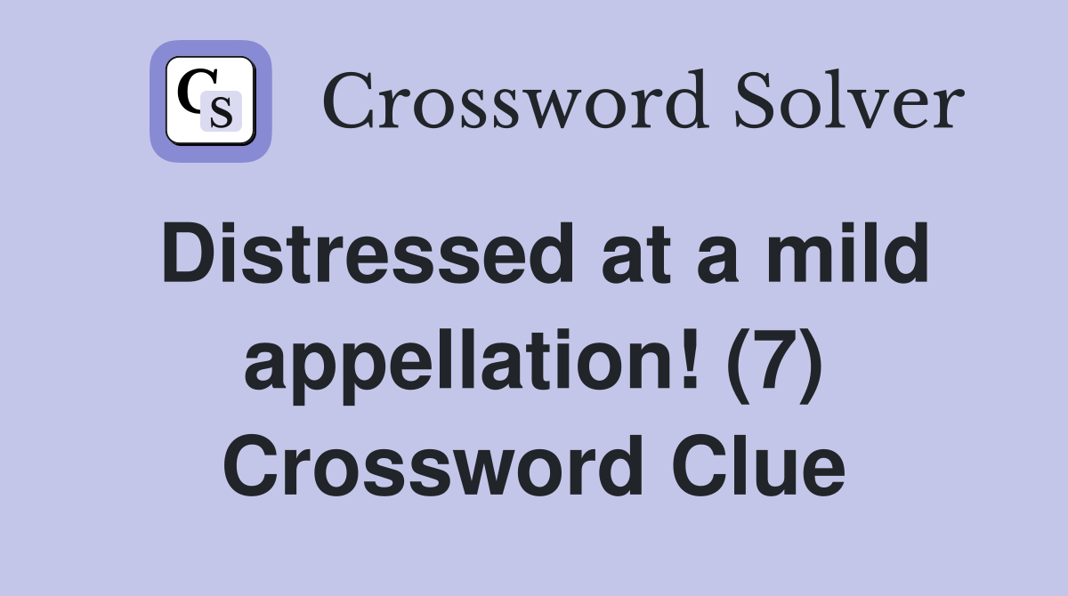Distressed at a mild appellation! (7) Crossword Clue