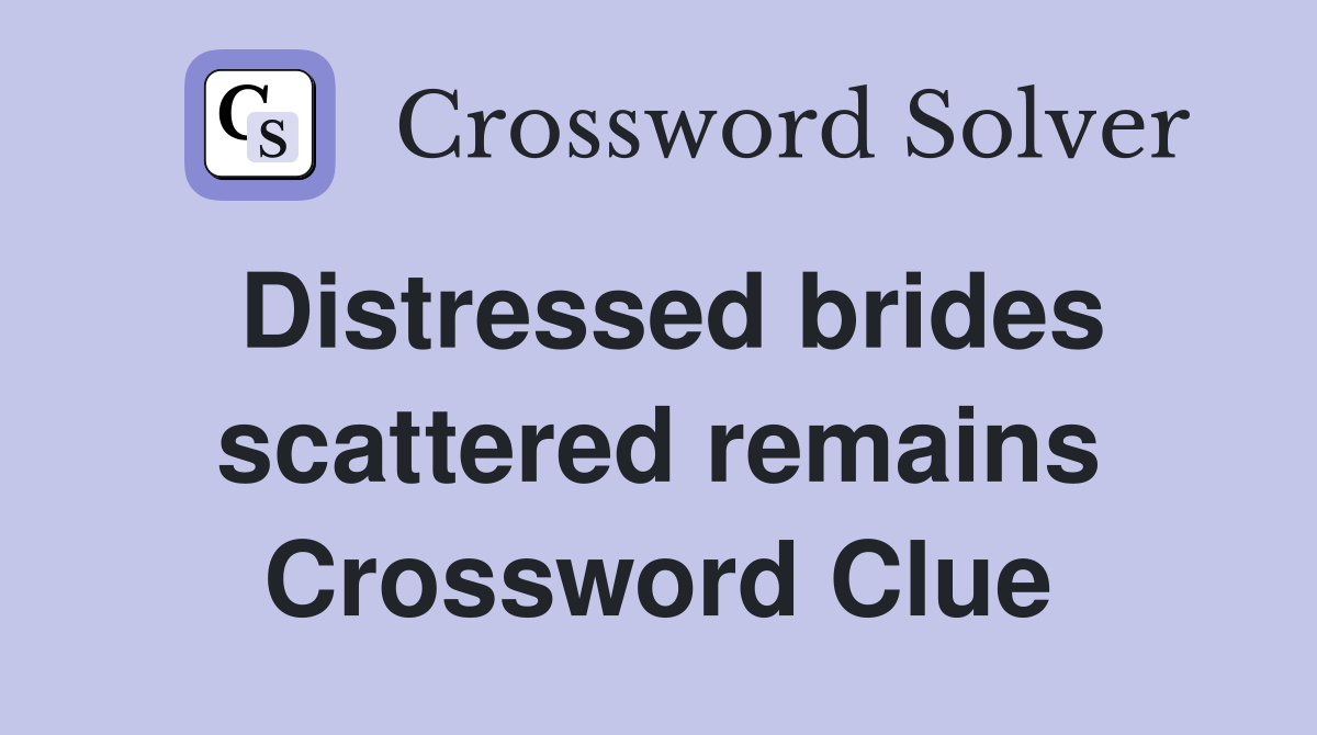 Distressed brides scattered remains Crossword Clue