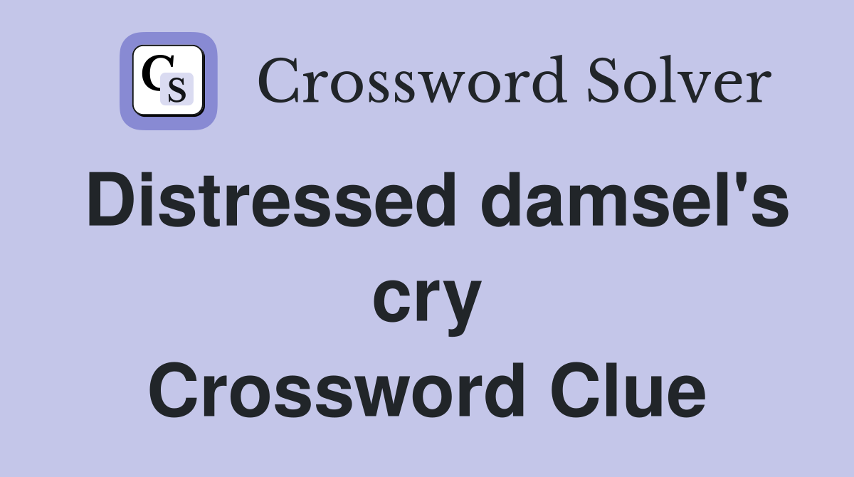 Distressed damsel's cry Crossword Clue