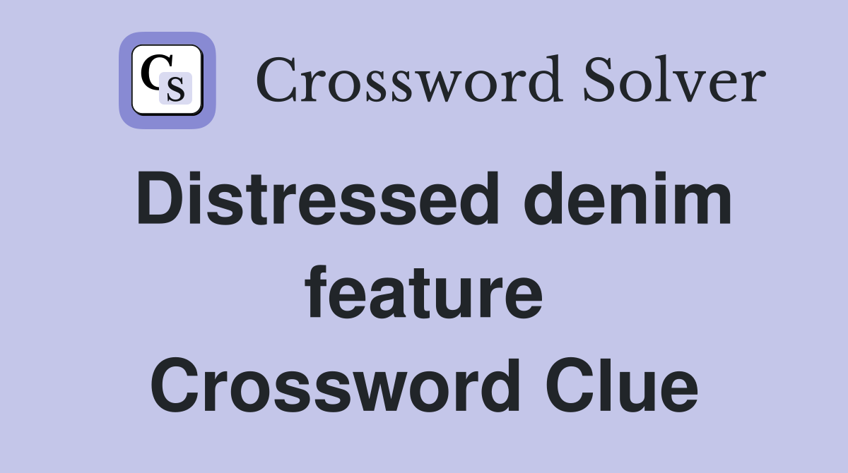 Distressed denim feature Crossword Clue