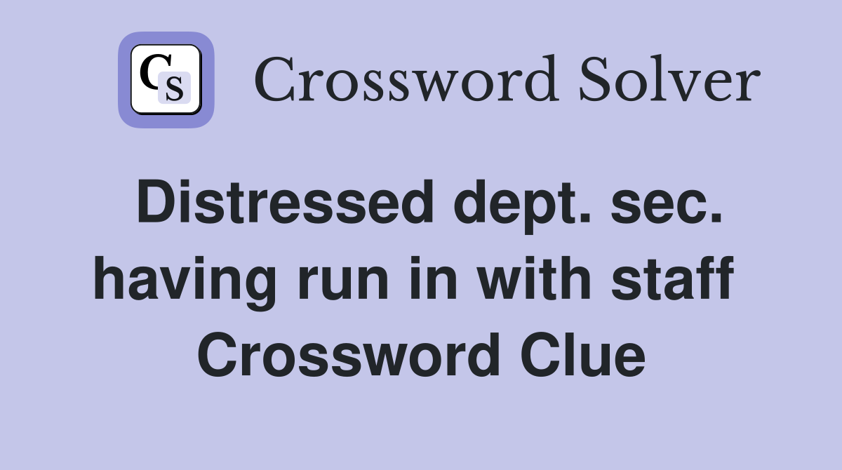 Distressed dept. sec. having run in with staff  Crossword Clue