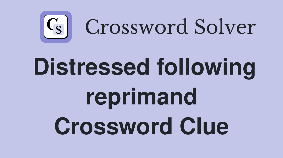 Distressed following reprimand Crossword Clue