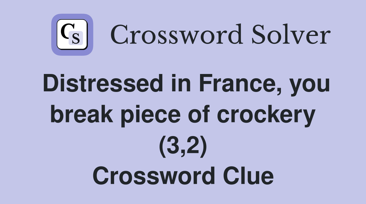 Distressed in France, you break piece of crockery (3,2) Crossword Clue