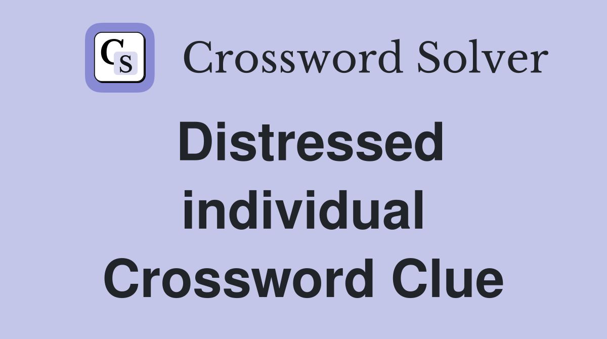 Distressed individual Crossword Clue