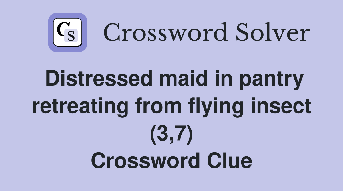 Distressed maid in pantry retreating from flying insect (3,7) Crossword Clue