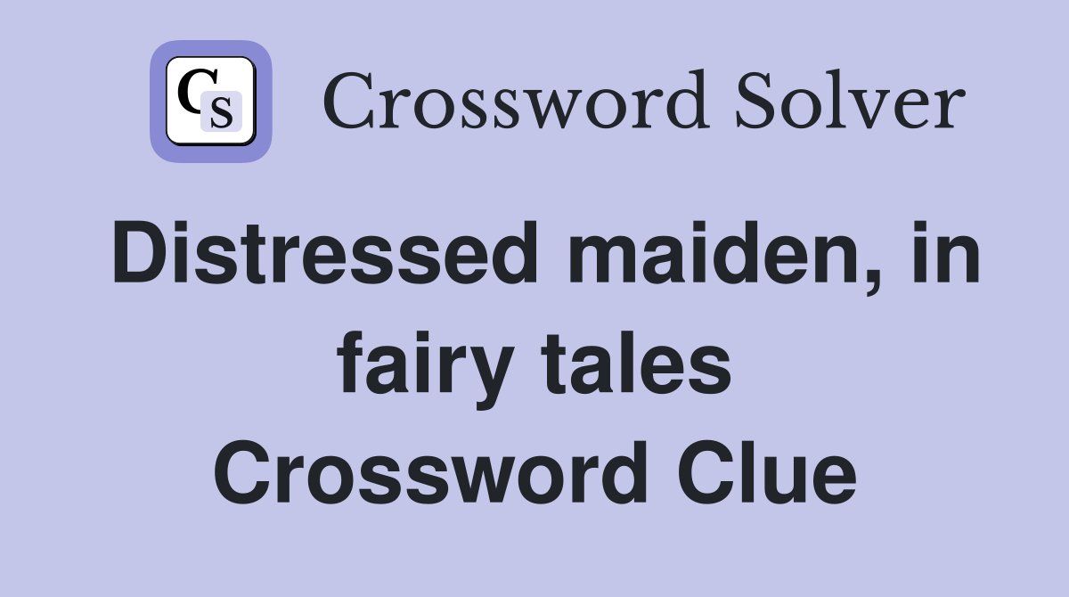 Distressed maiden, in fairy tales Crossword Clue