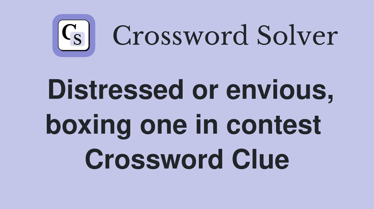 Distressed or envious, boxing one in contest  Crossword Clue