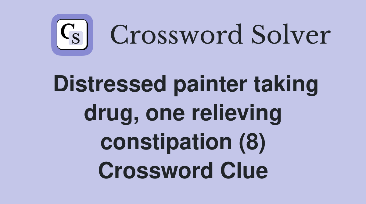 Distressed painter taking drug, one relieving constipation (8) Crossword Clue