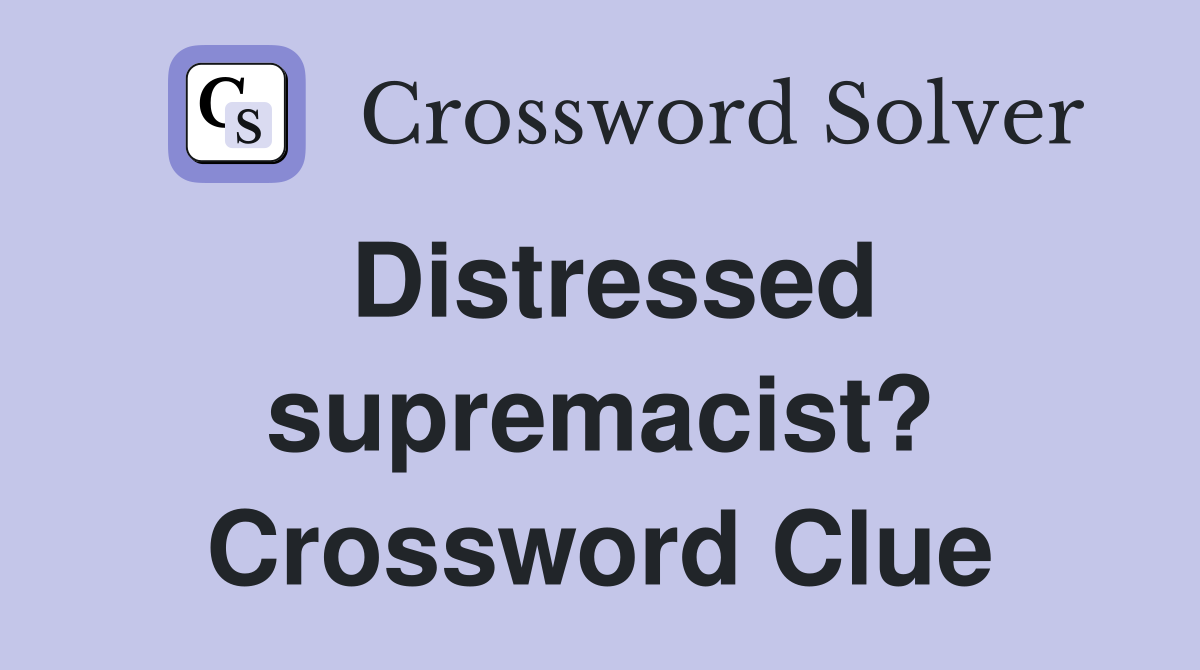 Distressed supremacist? Crossword Clue