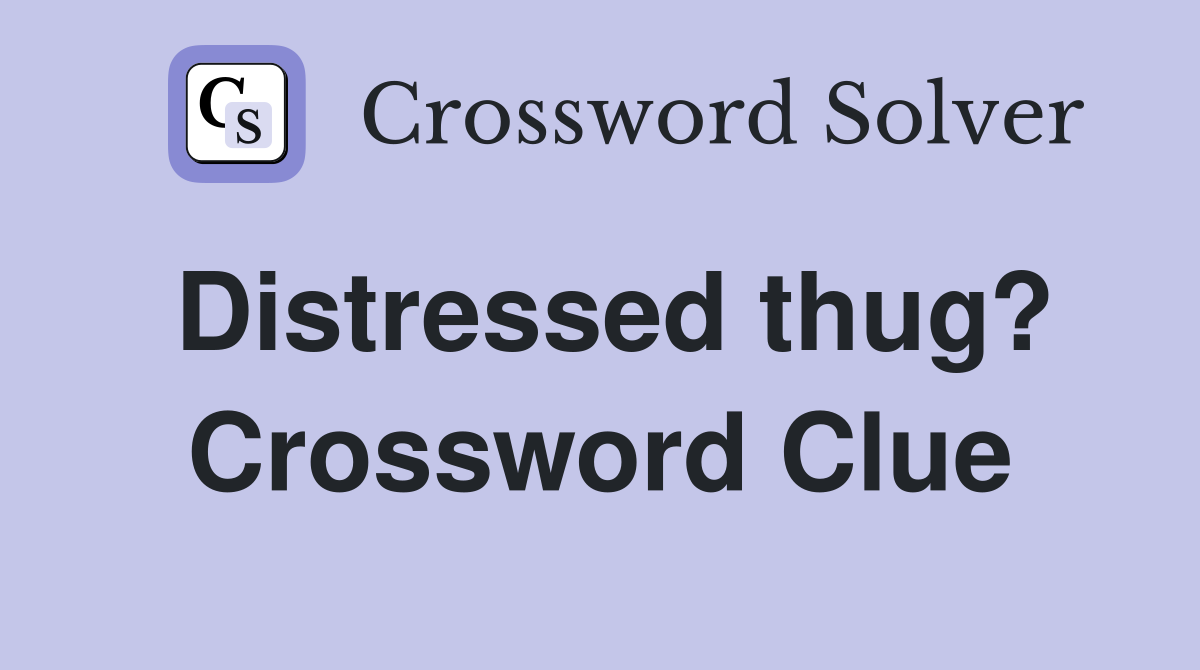 Distressed thug? Crossword Clue