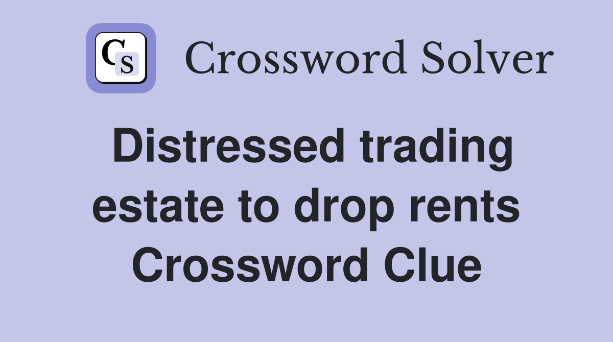 Distressed trading estate to drop rents Crossword Clue