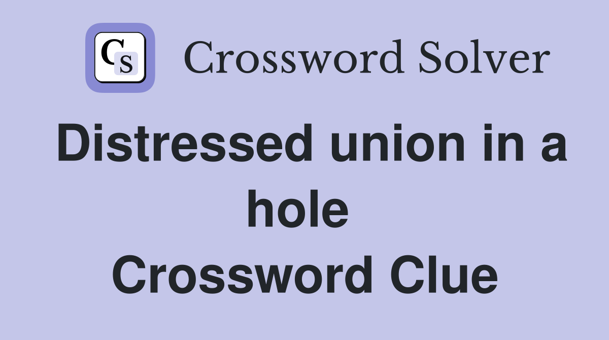 Distressed union in a hole  Crossword Clue