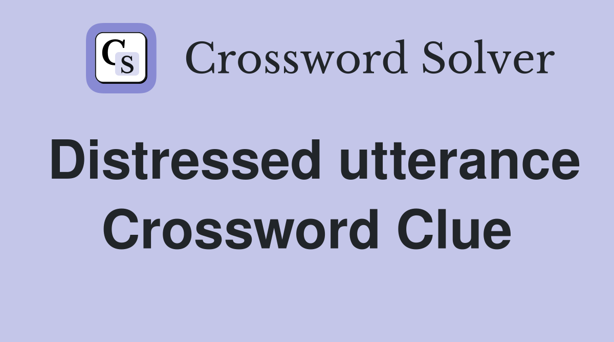 Distressed utterance Crossword Clue