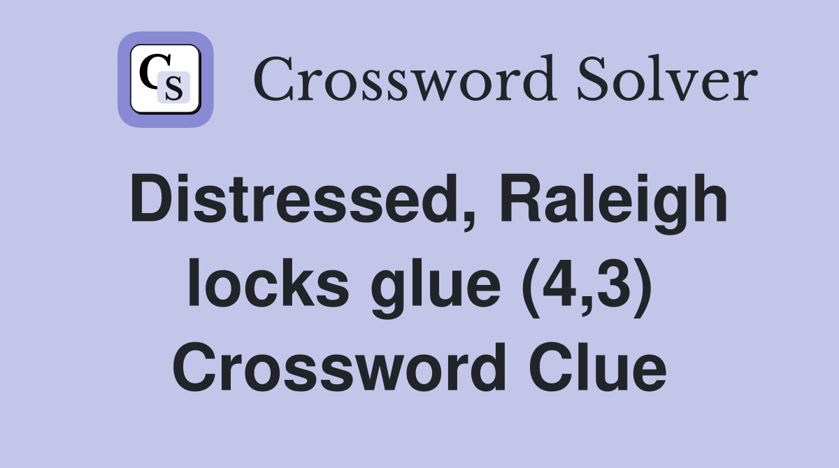Distressed, Raleigh locks glue (4,3) Crossword Clue