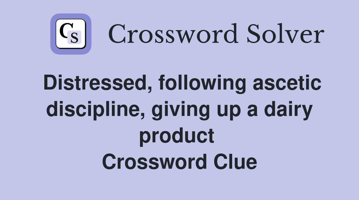 Distressed, following ascetic discipline, giving up a dairy product  Crossword Clue