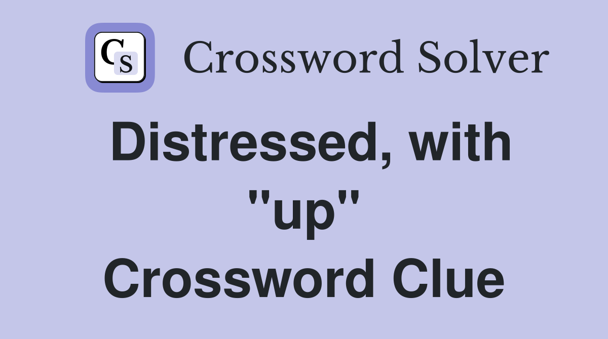 Distressed, with "up" Crossword Clue