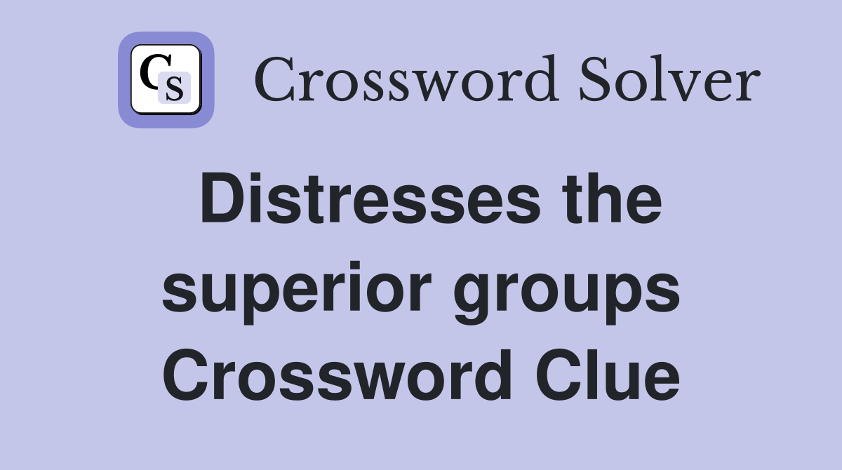 Distresses the superior groups Crossword Clue