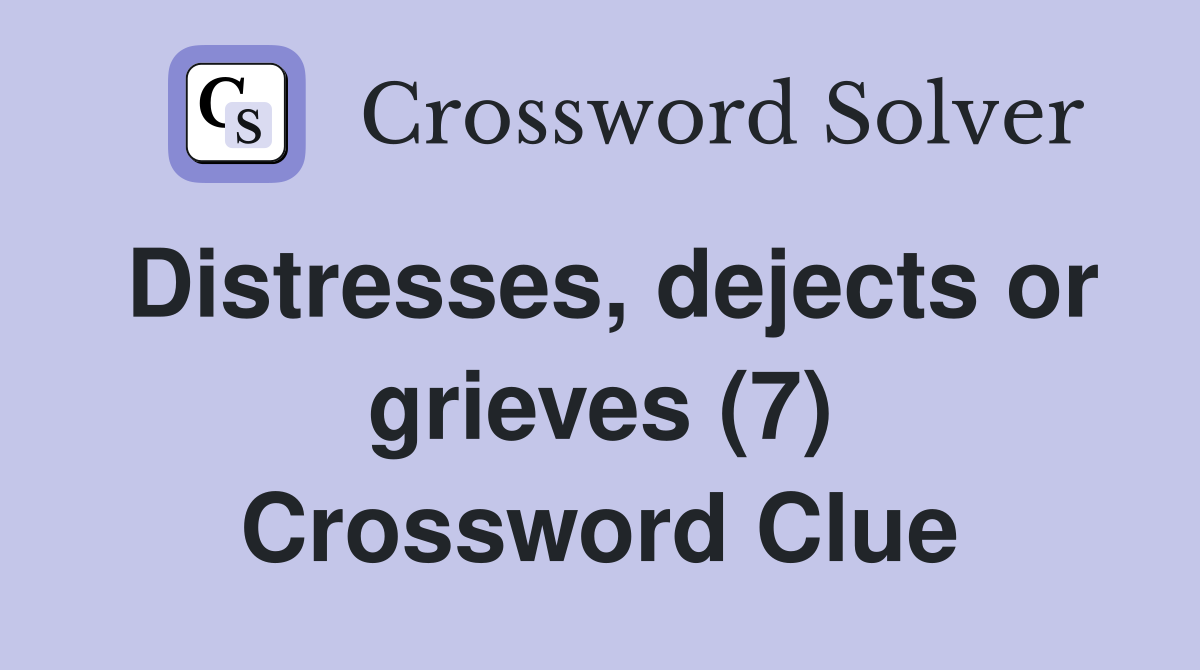 Distresses, dejects or grieves (7) Crossword Clue