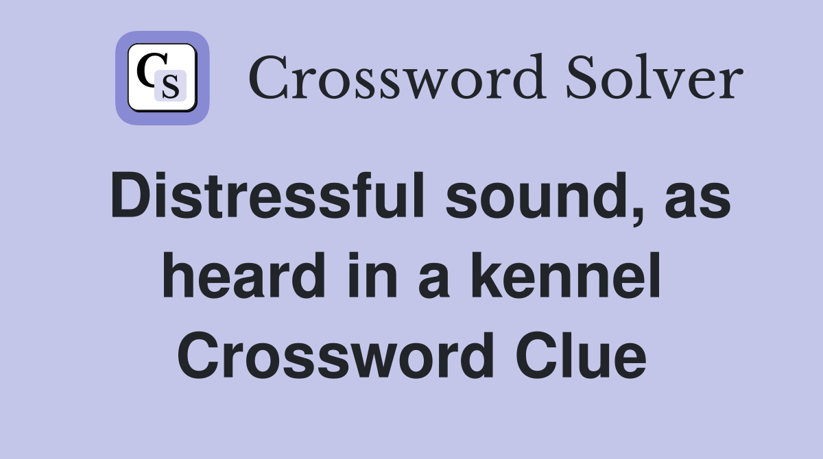 Distressful sound, as heard in a kennel Crossword Clue