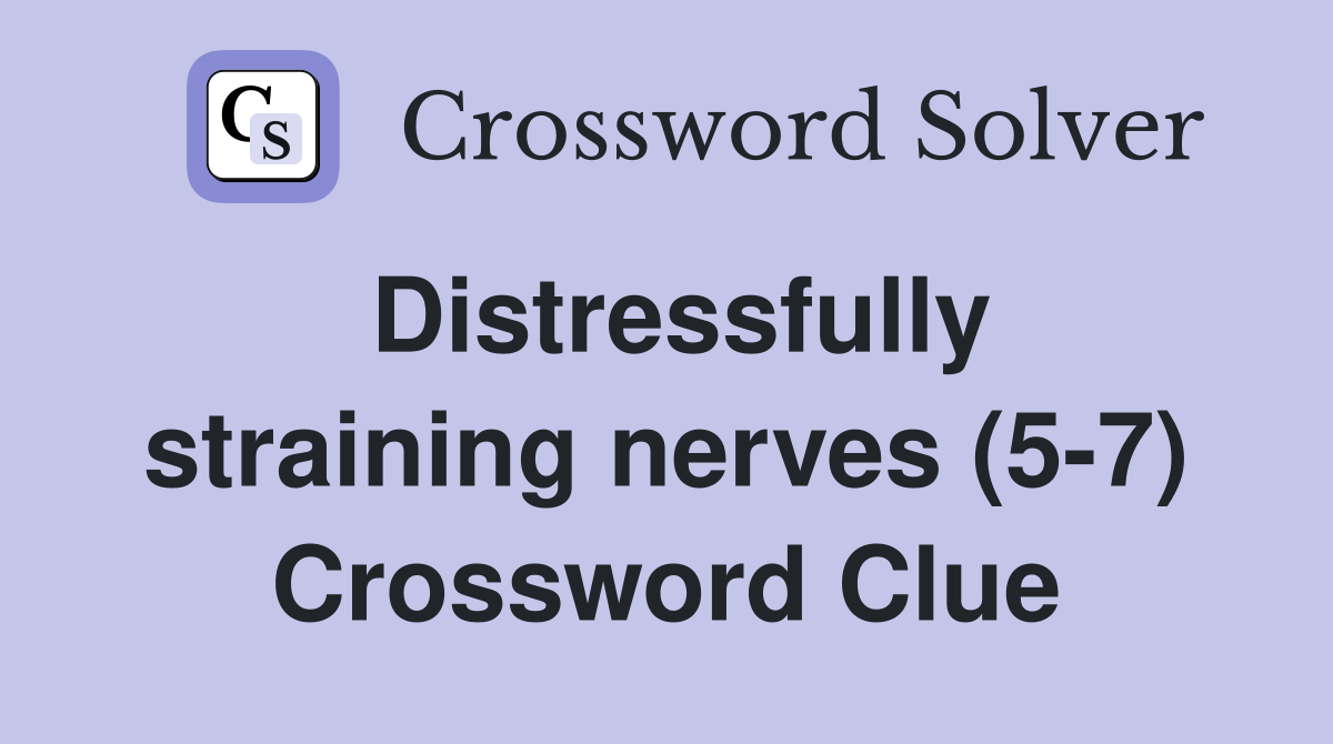 Distressfully straining nerves (5-7) Crossword Clue