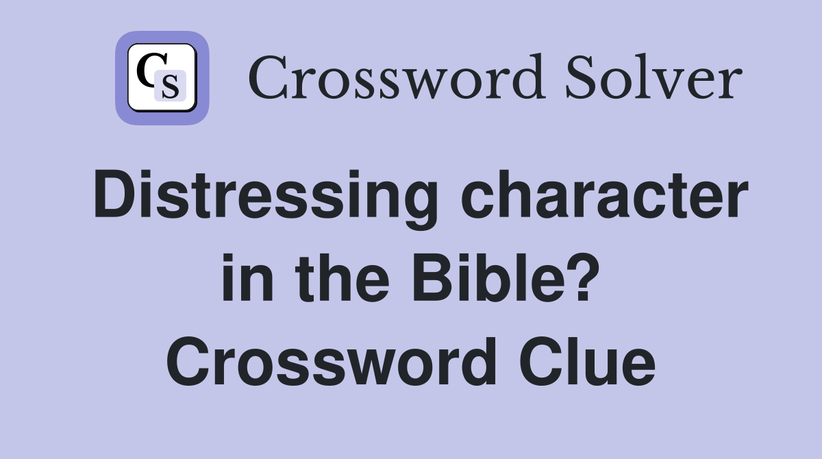 Distressing character in the Bible? Crossword Clue