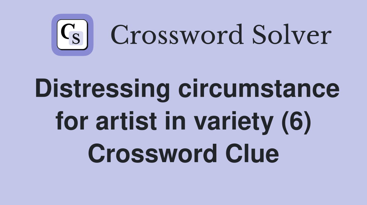 Distressing circumstance for artist in variety (6) Crossword Clue