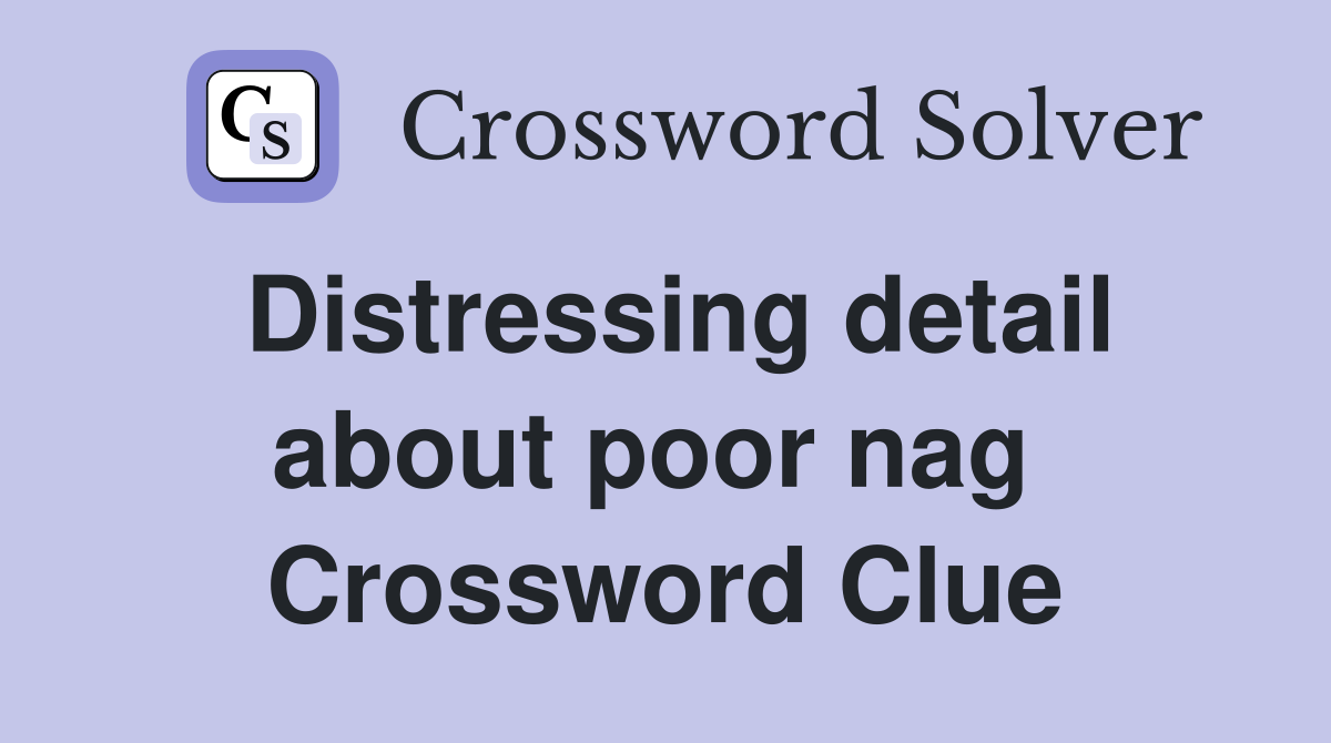 Distressing detail about poor nag  Crossword Clue