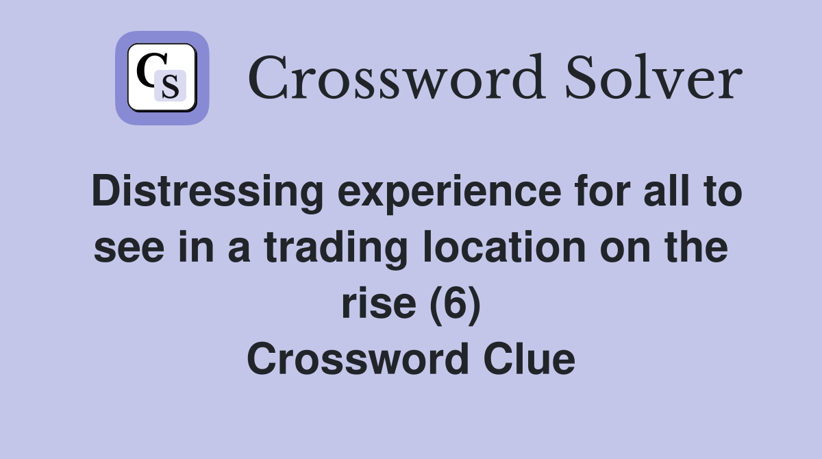 Distressing experience for all to see in a trading location on the rise (6) Crossword Clue