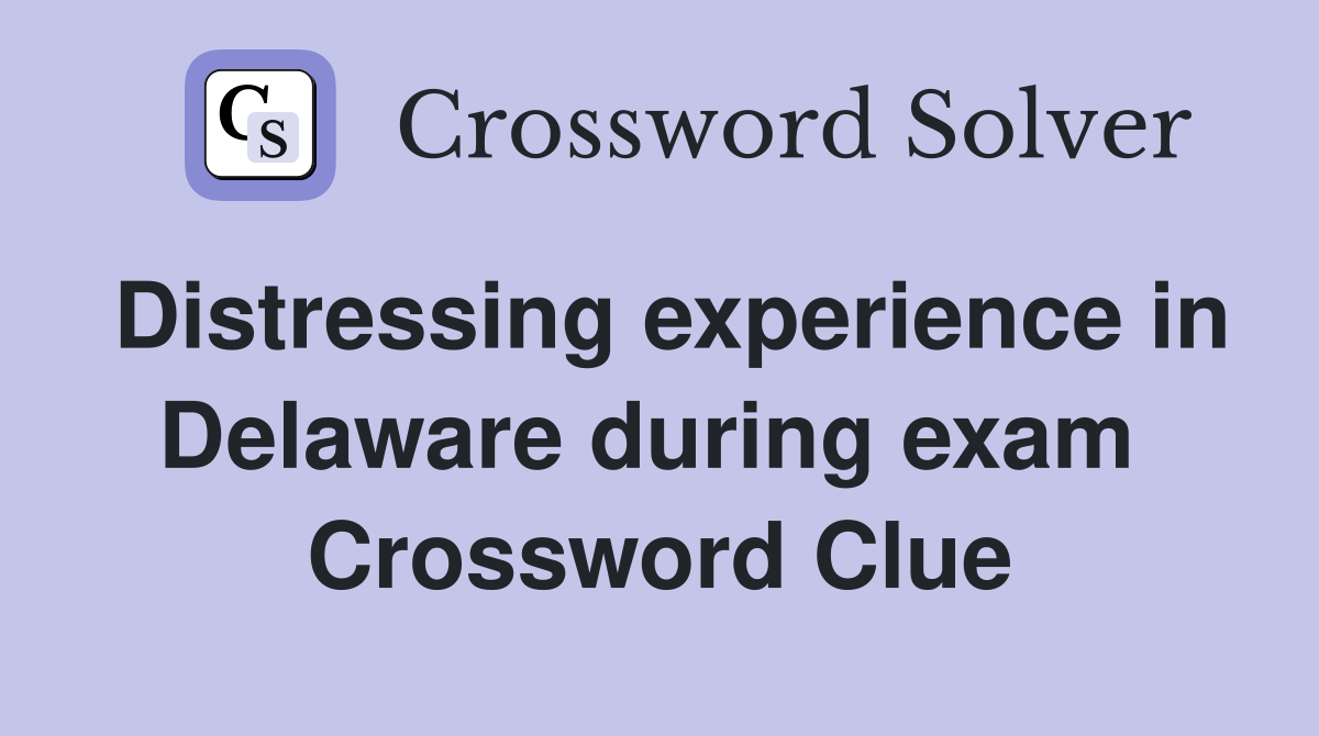 Distressing experience in Delaware during exam  Crossword Clue