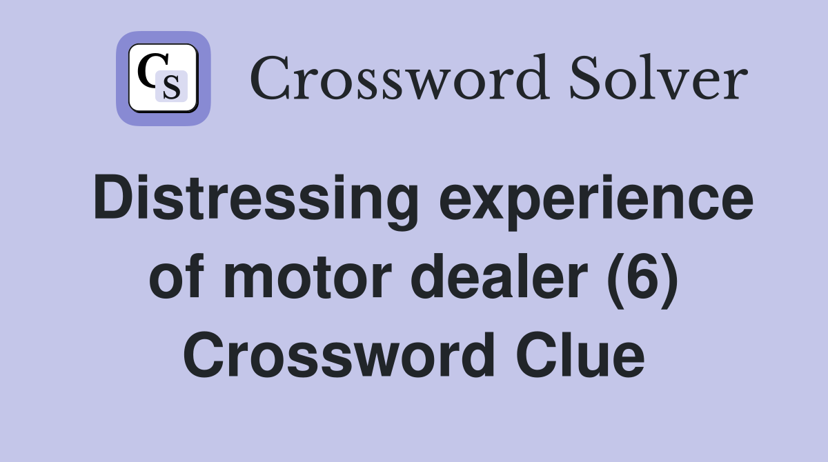 Distressing experience of motor dealer (6) Crossword Clue