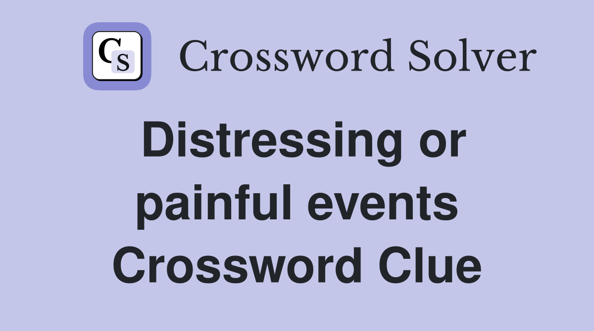 Distressing or painful events Crossword Clue