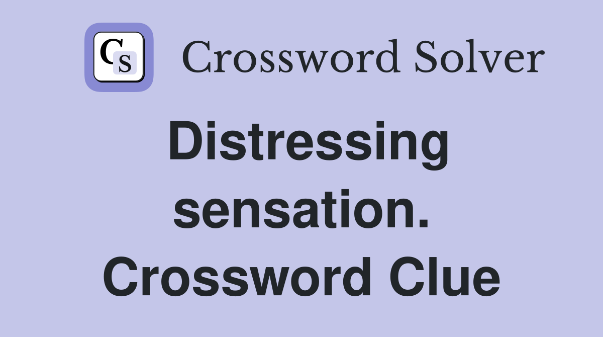 Distressing sensation. Crossword Clue
