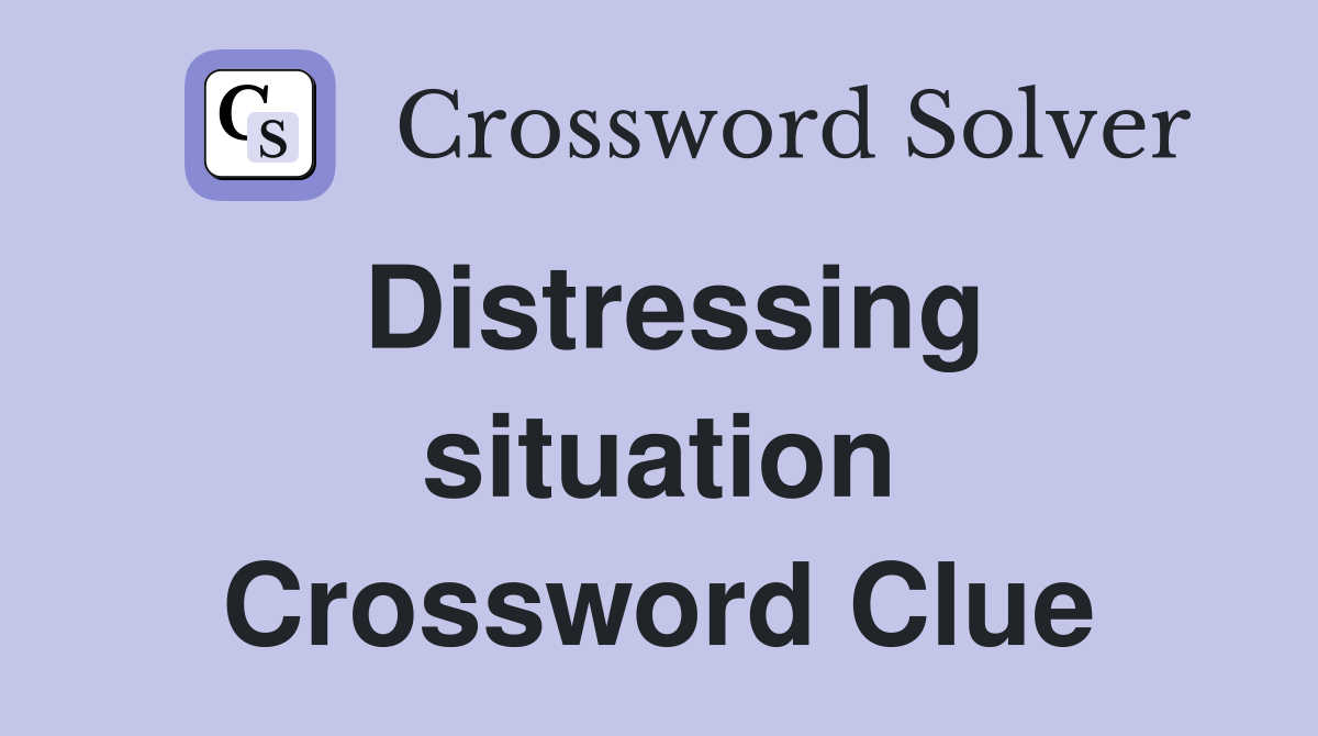 Distressing situation Crossword Clue