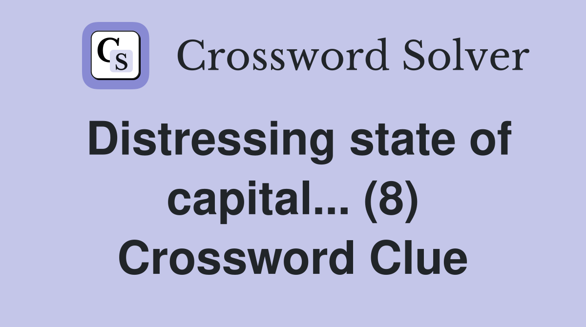 Distressing state of capital... (8) Crossword Clue