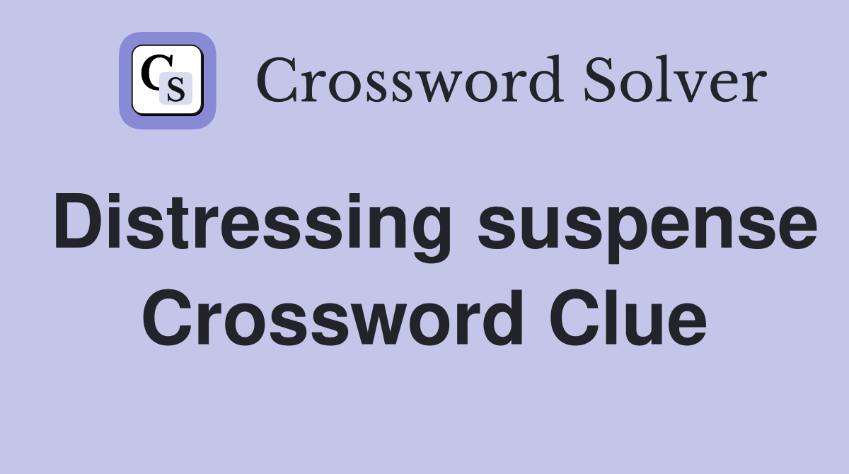 Distressing suspense Crossword Clue