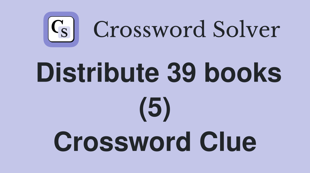 Distribute 39 books (5) Crossword Clue
