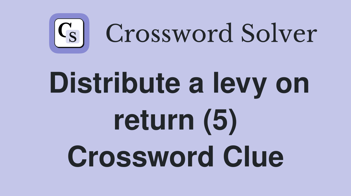 Distribute a levy on return (5) Crossword Clue