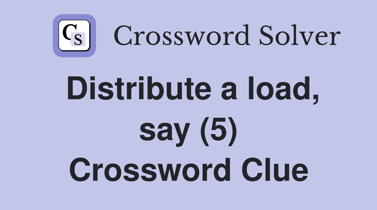 Distribute a load, say (5) Crossword Clue