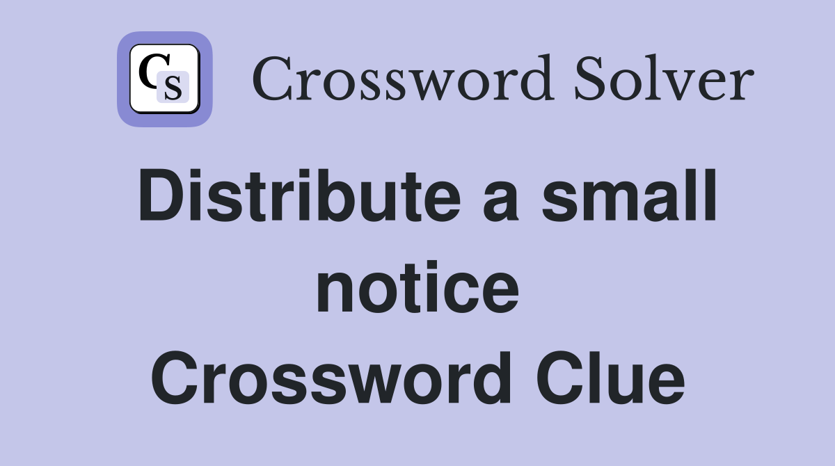 Distribute a small notice Crossword Clue