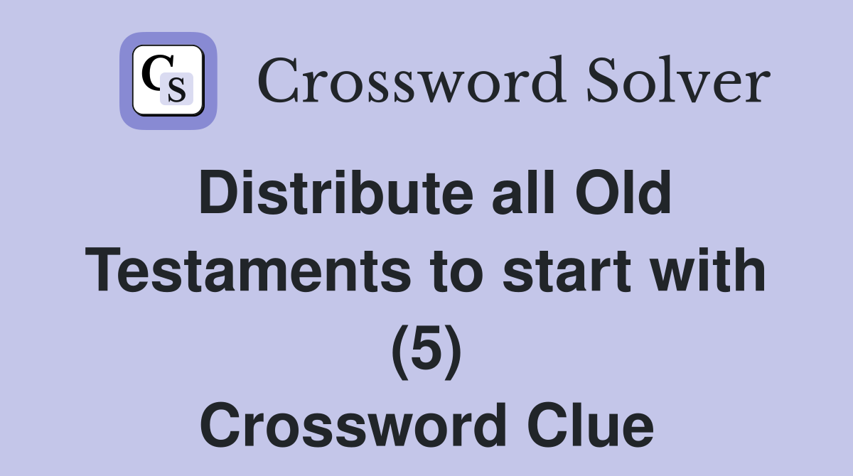 Distribute all Old Testaments to start with (5) Crossword Clue