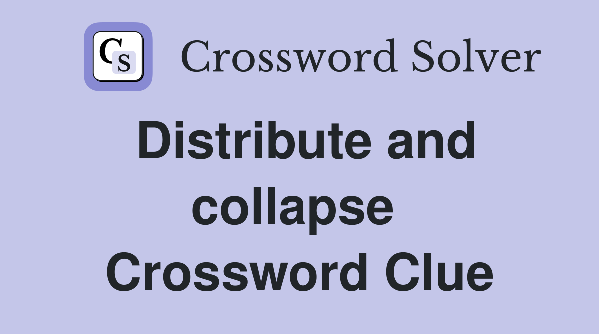 Distribute and collapse  Crossword Clue