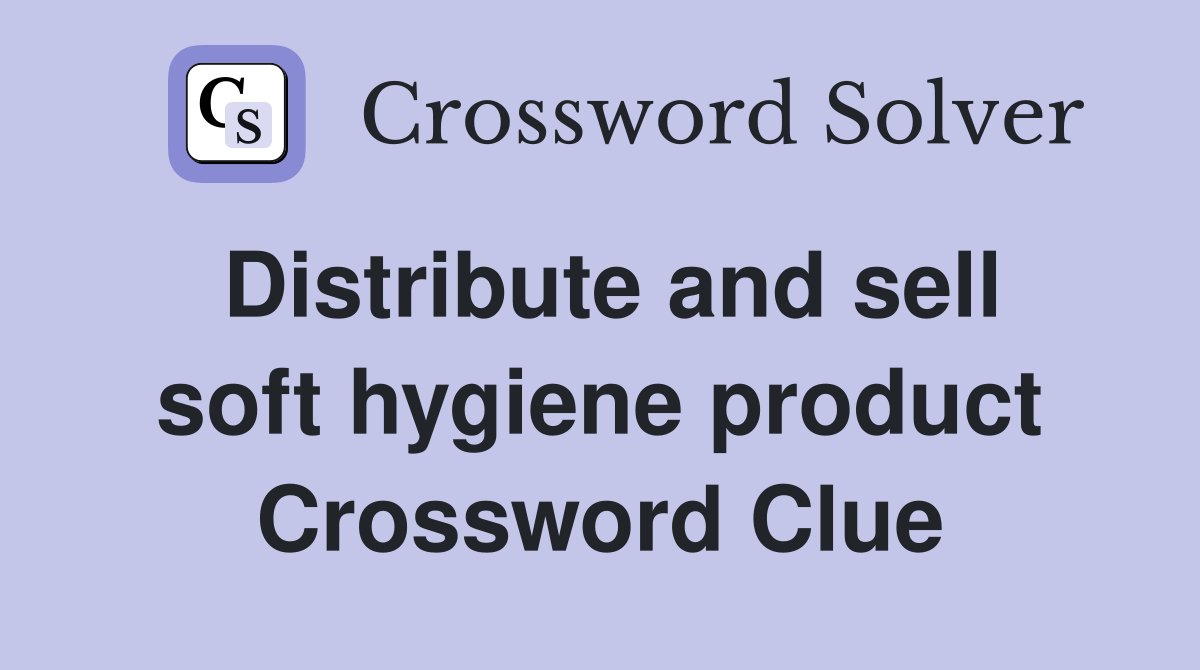 Distribute and sell soft hygiene product Crossword Clue Answers