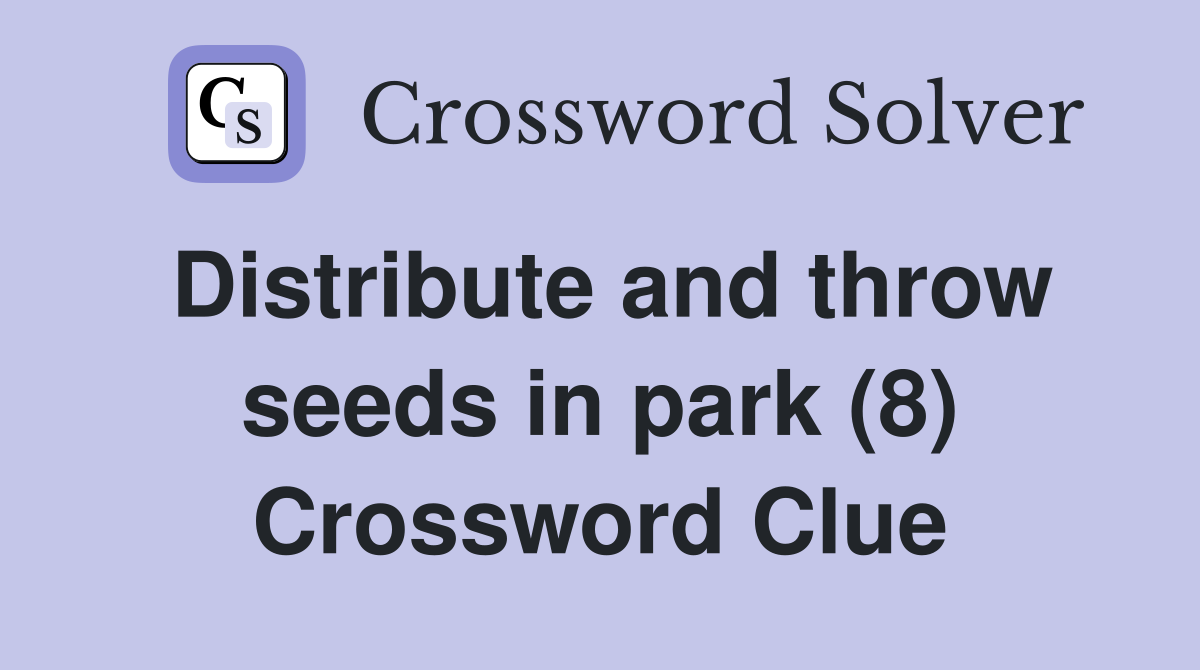 Distribute and throw seeds in park (8) Crossword Clue