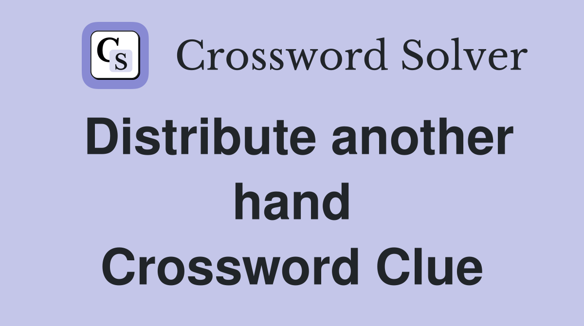 Distribute another hand Crossword Clue