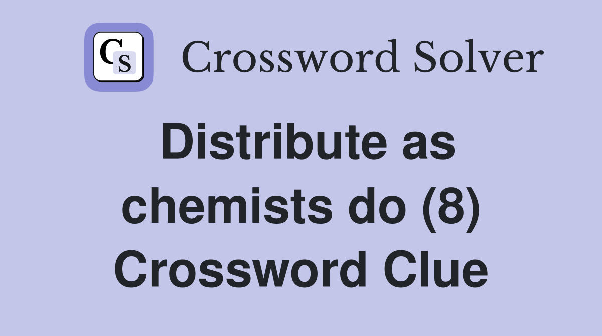 Distribute as chemists do (8) Crossword Clue