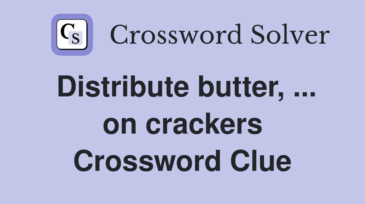 Distribute butter, ... on crackers Crossword Clue